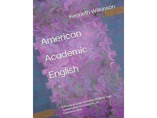 American Academic English: A Practical Guide for Indian Students from Conversation to University... to Communication
