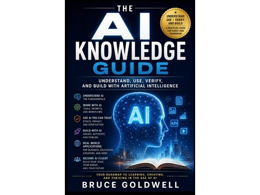 The AI Knowledge Guide: Understand, Use, Verify, and Build with Artificial Intelligence