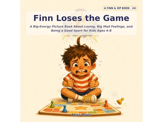 Finn Loses the Game: A Big-Energy Picture Book About Losing, Big Mad Feelings, and Being a Good Sport for Kids Ages 4-8