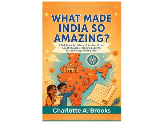 What Made India So Amazing?: A Kid-Friendly History of Ancient Cities, Great Thinkers, Inspiring Leaders, Sacred Places, and Big Ideas