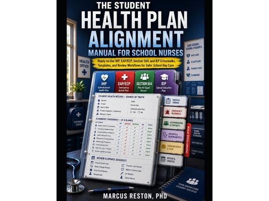 The Student Health Plan Alignment Manual for School Nurses: Ready-to-Use IHP, EAP/ECP, Section 504, and IEP Crosswalks, Templates, and Review Workflow