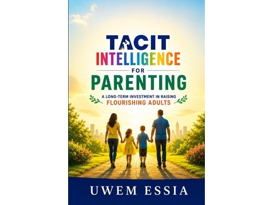 Tacit Intelligence for Parenting: A Long-term Investment in Raising Flourishing Adults