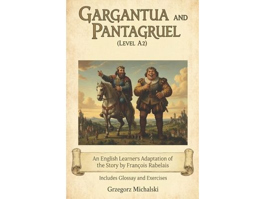 Gargantua and Pantagruel (Level A2): An English Learner's Adaptation of the Story by François Rabelais Includes Glossary and Exercises