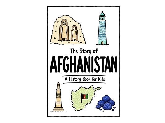 The Story of Afghanistan - A History Book for Kids: A Fun, Educational, and Illustrated Journey Through Afghan History for Children and Curious Minds