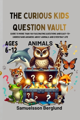 The Curious Kids Question Vault: Guide to More Than 100 Fascinating Questions and Easy-to-Understand Answers About Animals and Everyday Life.