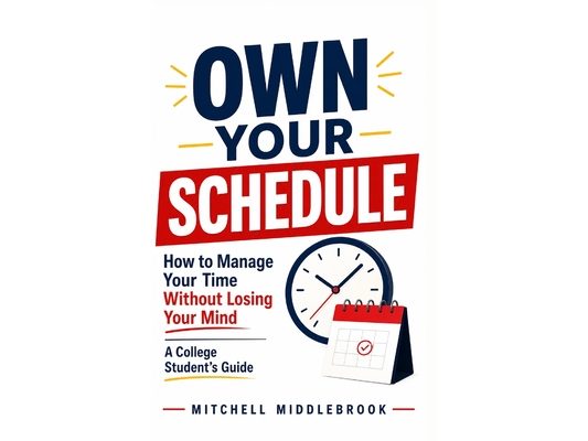 Own Your Schedule: How to Manage Your Time Without Losing Your Mind - A College Student's Guide: The practical system for college students who are don
