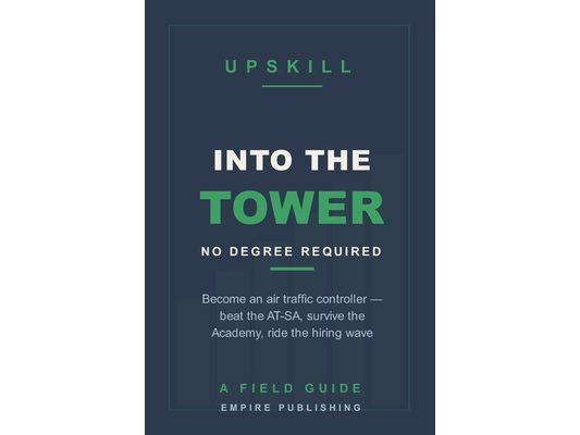 Into the Tower: How to Become an Air Traffic Controller Without a Degree - Beat the AT-SA, Survive the Academy, and Ride the FAA Hiring Wave