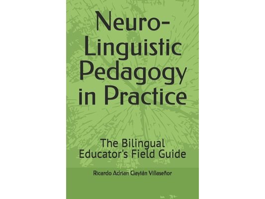 Neuro-Linguistic Pedagogy in Practice: The Bilingual Educator's Field Guide