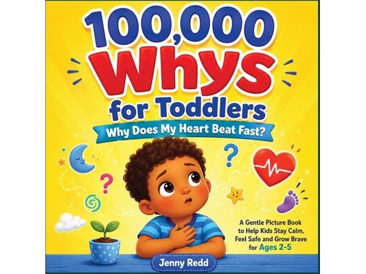 100000 Whys Book for Toddlers: Why Does My Heart Beat Fast? An Illustrated Picture Book to Help Kids Stay Calm, Feel Safe and Grow Brave for Ages 2-5