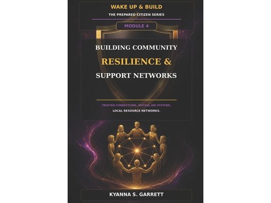 Module 4: Building Community Resilience & Support Networks: Create Trusted Connections, Mutual Aid Systems and Local Resource Networks