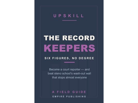 The Record Keepers: Become a Court Reporter and Earn Six Figures Without a College Degree - and Beat Steno School's Wash-Out Wall