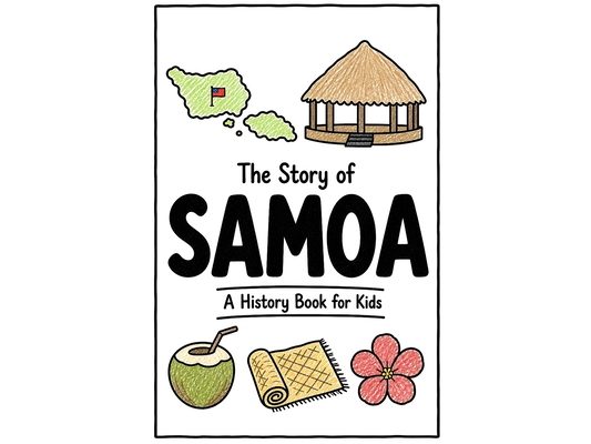 The Story of Samoa - A History Book for Kids: A Fun, Educational, and Illustrated Journey Through Samoan History for Children and Curious Minds