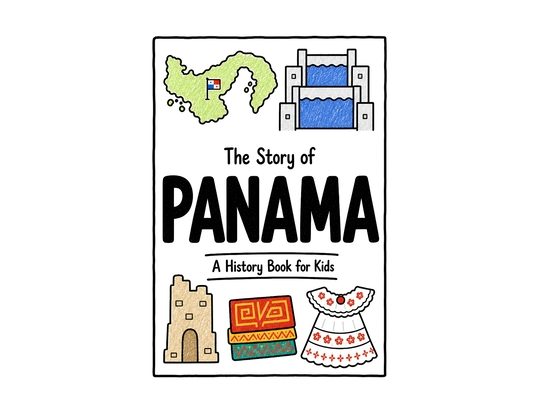 The Story of Panama - A History Book for Kids: A Fun, Educational, and Illustrated Journey Through Panamanian History for Children and Curious Minds