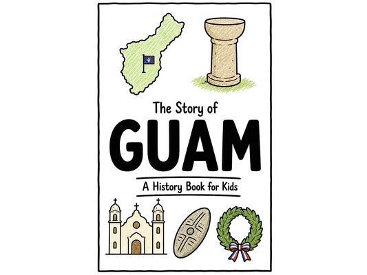 The Story of Guam - A History Book for Kids: A Fun, Educational, and Illustrated Journey Through Guamanian History for Children and Curious Minds