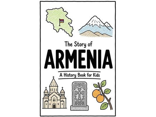 The Story of Armenia - A History Book for Kids: A Fun, Educational, and Illustrated Journey Through Armenian History for Children and Curious Minds