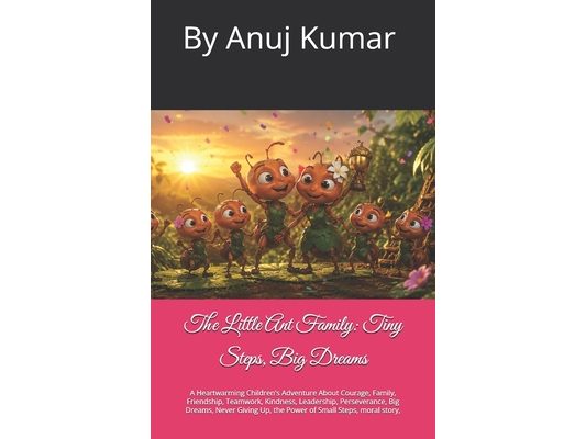 The Little Ant Family: Tiny Steps, Big Dreams: A Heartwarming Children's Adventure About Courage, Family, Friendship, Teamwork, Kindness, Leadership,
