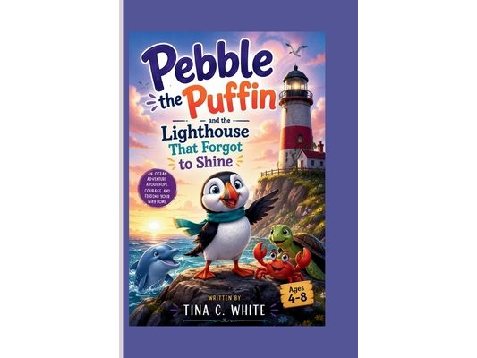 Pebble the Puffin and the Lighthouse That Forgot to Shine: An Ocean Adventure About Hope, Courage, and Finding Your Way Home
