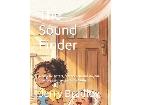 The Sound Finder: A book for sisters, brothers and and anyone who loves someone who has autism.