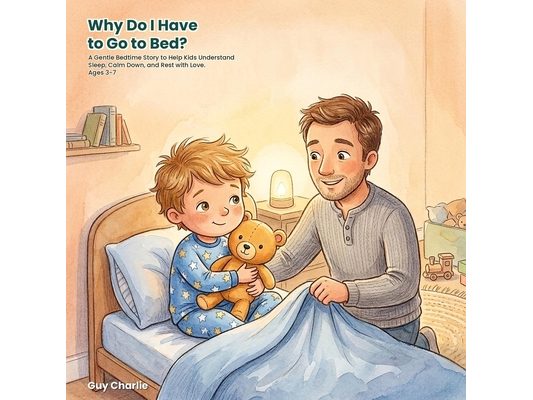 Why Do I Have to Go to Bed?: A Gentle Bedtime Story to Help Kids Understand Sleep, Calm Down, and Rest with Love. Ages 3-7