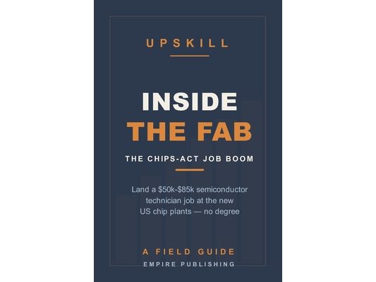 Inside the Fab: Land a Semiconductor Technician Job at the New CHIPS-Act Plants - No Degree Required (A Field Guide)