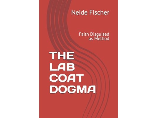 The Lab Coat Dogma: Faith Disguised as Method
