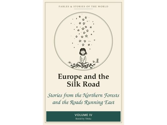 Europe and the Silk Road: Stories from the Northern Forests and the Roads Running East