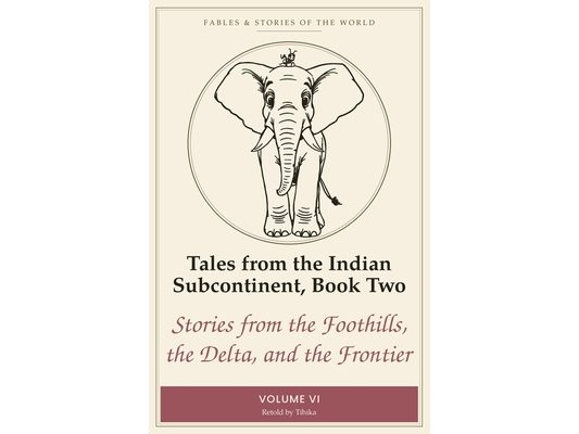 Tales from the Indian Subcontinent, Book Two: Stories from the Foothills, the Delta, and the Frontier