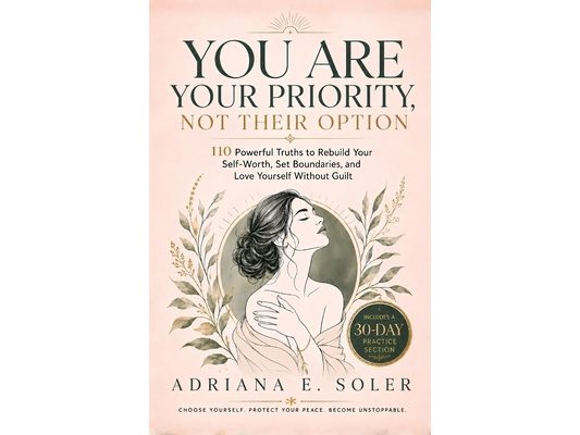 You Are Your Priority, Not Their Option: 110 Powerful Truths to Rebuild Your Self-Worth, Set Boundaries, and Love Yourself Without Guilt