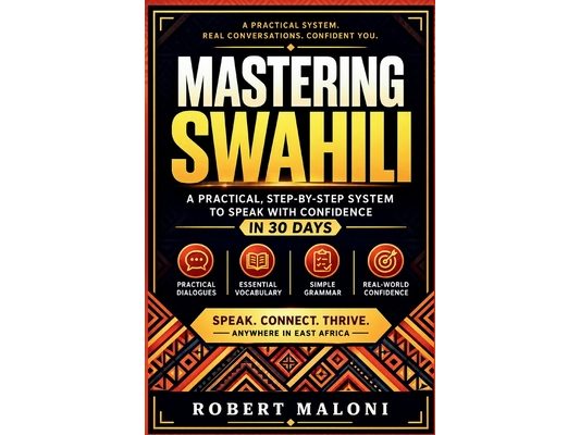 Mastering Swahili: A 30-Day System to Build Real Conversations for Travel, Work, and Life in East Africa