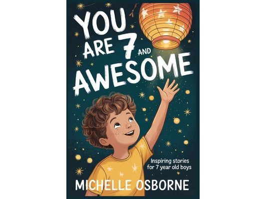 You are 7 and Awesome: 15 Inspiring Stories about Friendship, Trying New Things and Growing Stronger for 7 Year Old Boys