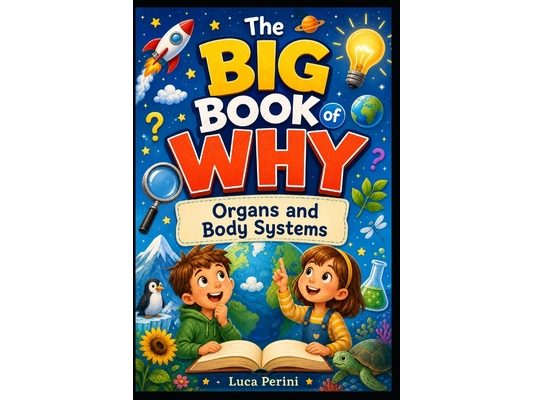The Big Book of Why: Organs and Body Systems