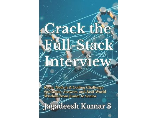 Crack the Full-Stack Interview: React, Node.js & Coding Challenge Questions, Answers, and Real-World Wisdom from Junior to Senior