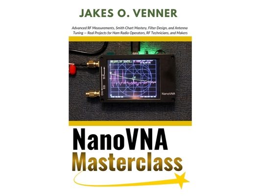 NanoVNA Masterclass: Advanced RF Measurements, Smith Chart Mastery, Filter Design, and Antenna Tuning - Real Projects for Ham Radio Operators, RF Tech