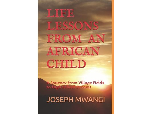 Life Lessons from an African Child: A Journey from Village Fields to High School Dreams