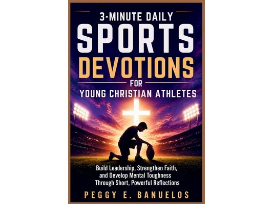 3 Minute Daily Sports Devotions for Young Christian Athletes: Build Leadership, Strengthen Faith, and Develop Mental Toughness Through Short, Powerful