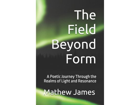 The Field Beyond Form: A Poetic Journey Through the Realms of Light and Resonance