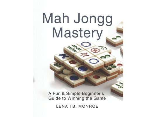 Mah Jongg Mastery: A Fun & Simple Beginner's Guide to Winning the Game