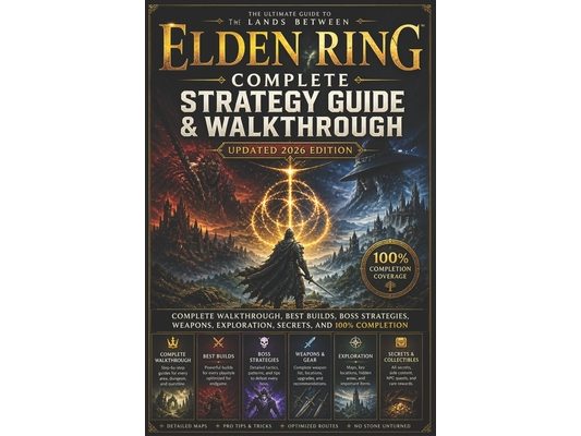 Elden Ring Complete Strategy Guide & Walkthrough (Updated 2026 Edition): Complete Walkthrough, Best Builds, Boss Strategies, Weapons, Exploration, Sec