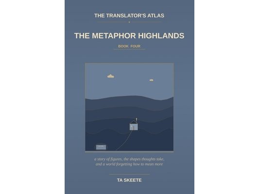 The Translator's Atlas, Book 4: The Metaphor Highlands: A Story of Figurative Language, the Mountain Walks of Yennefer the Wanderer, and a World Where