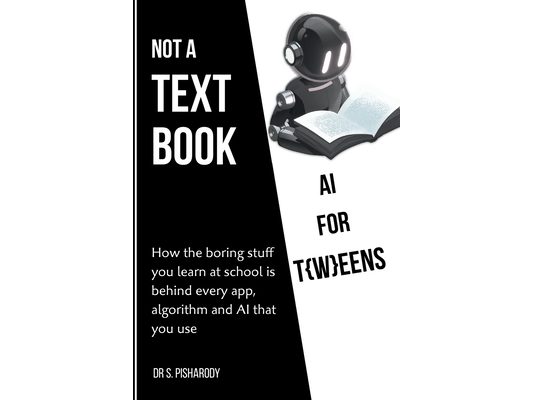 AI for T(w)eens: This Is Not a Textbook: How the Boring Stuff You Learn at School Is Behind Every App, Algorithm and AI You've Ever Used