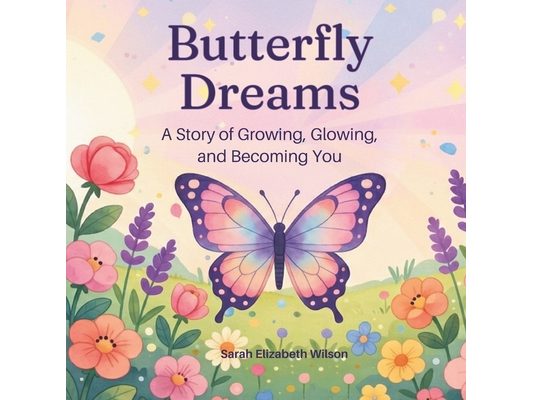 Butterfly Dreams: A Story of Growing, Glowing, and Becoming You
