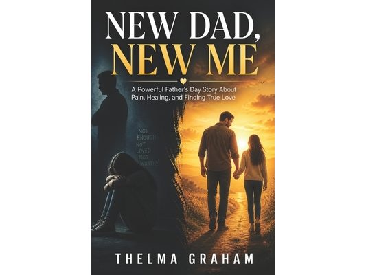 New Dad, New Me: A Powerful Father's Day Story About Pain, Healing, and Finding True Love