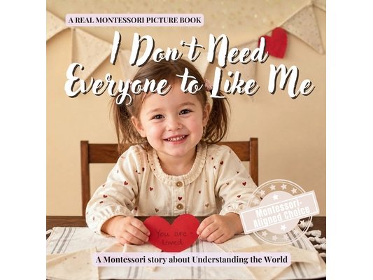 I Don't Need Everyone to Like Me: A calm Montessori picture book for toddlers about friendship, self confidence, and what to do when someone is not ki