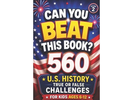 Can You Beat This Book?: 560 U.S. History True or False Challenges for Kids Ages 6-12 (Volume 2), american history for kids, US history for kids (orva