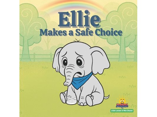 Ellie Makes a Safe Choice: Little Lessons in Wise Choices A Story About Safety