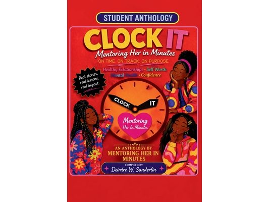 Clock It: On Time. On Track. On Purpose. A Student Anthology by Mentoring Her in Minutes