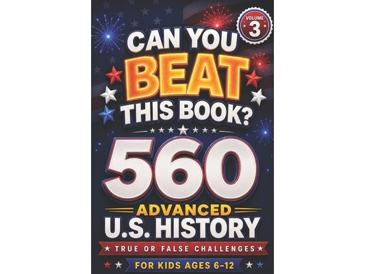 Can You Beat This Book?: 560 Advanced U.S. History True or False Challenges for Kids Ages 6-12 (Volume 3), US history for kids (orvani s children's en