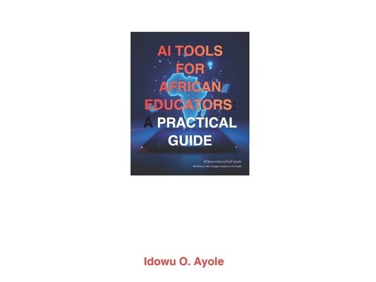 AI Tools for African Educators: A Practical Guide to Teaching Smarter, Saving Time, and Improving Learning with AI