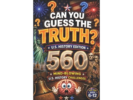 Can You Guess the Truth?: 560 Mind-Blowing U.S. History Challenges for Kids Ages 6-12, american history for kids, US history for kids (orvani s childr