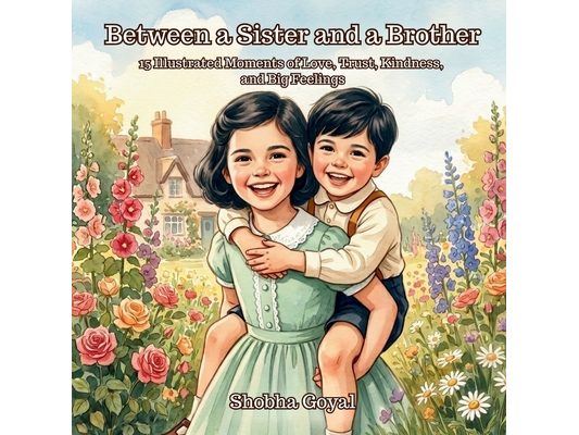 Between a Sister and a Brother: 15 Illustrated Moments of Love, Trust, Kindness, and Big Feelings